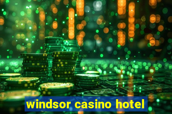 windsor casino hotel